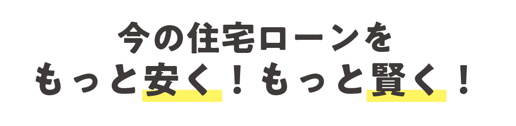 今の住宅ローンをもっと安く!もっと賢く!